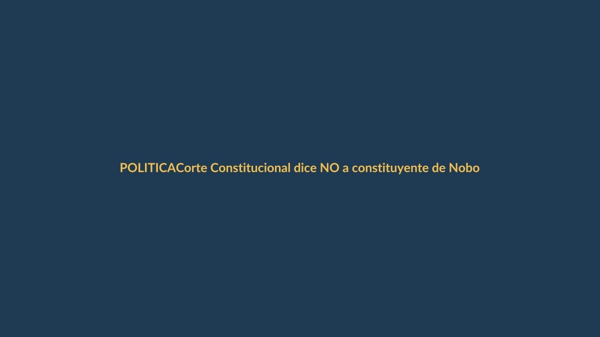 Corte Constitucional dice NO a constituyente de Noboa: ¿qué pasa ahora?