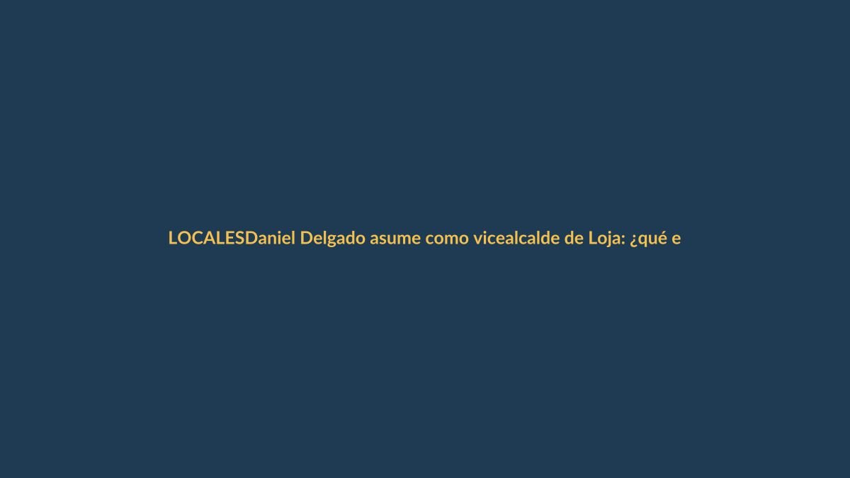 Daniel Delgado asume como vicealcalde de Loja: ¿qué esperar?