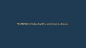 Daniel Noboa: la política exterior como salvavidas interno