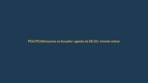 Denuncia en Ecuador: agente de EE.UU. intentó entrar por la fuerza al consulado en Minneapolis