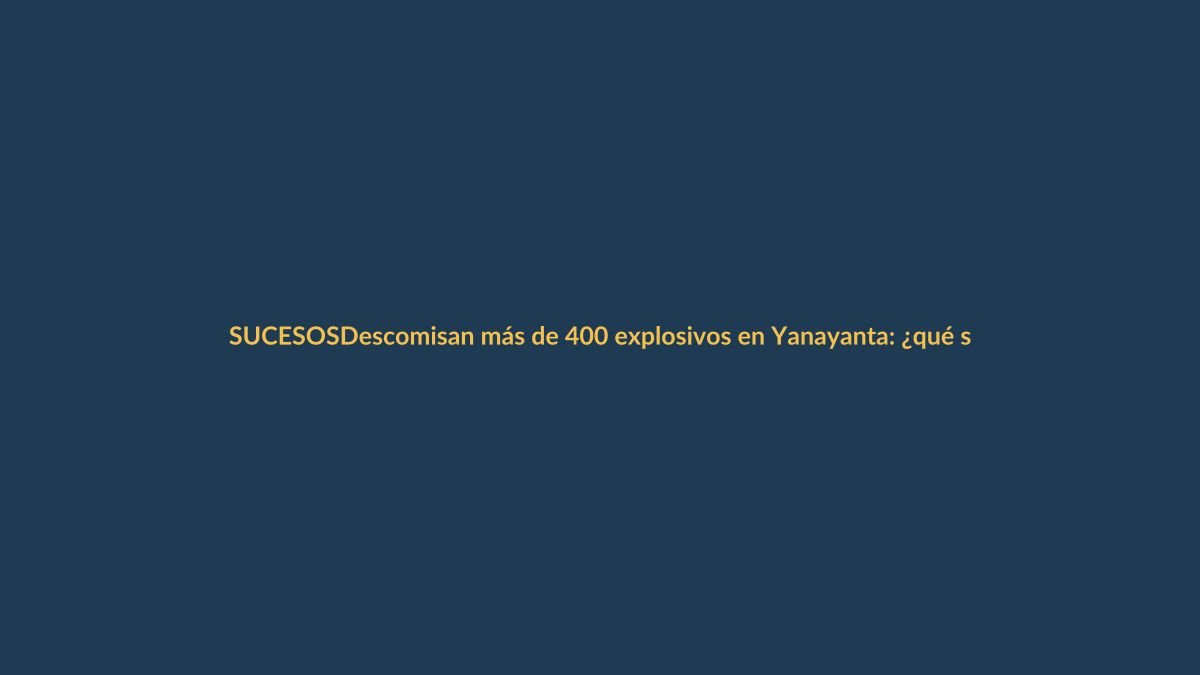 Descomisan más de 400 explosivos en Yanayanta: ¿qué significa para Loja?