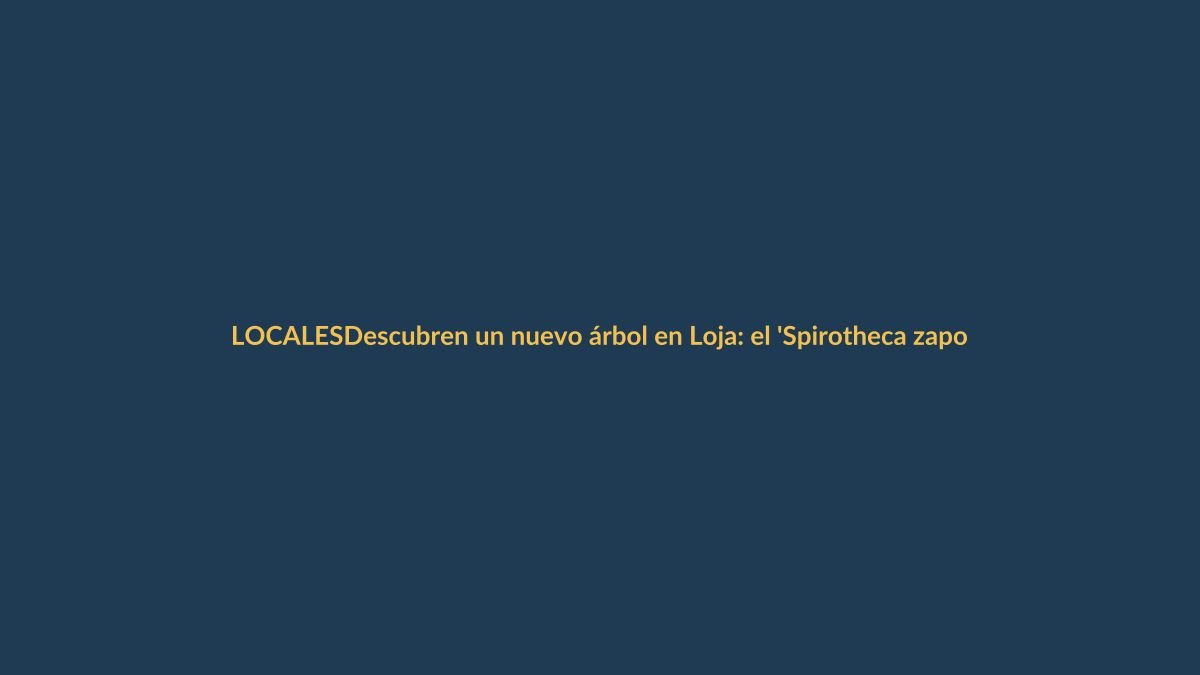 Descubren un nuevo árbol en Loja: el ‘Spirotheca zapotillana’ que nació en una finca de Zapotillo