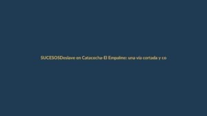 Deslave en Catacocha-El Empalme: una vía cortada y comunidades aisladas en Loja