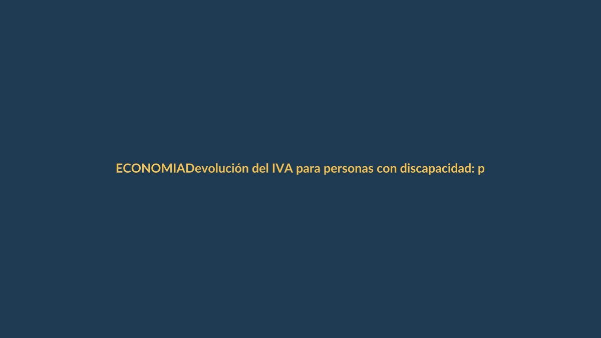 Devolución del IVA para personas con discapacidad: paso a paso
