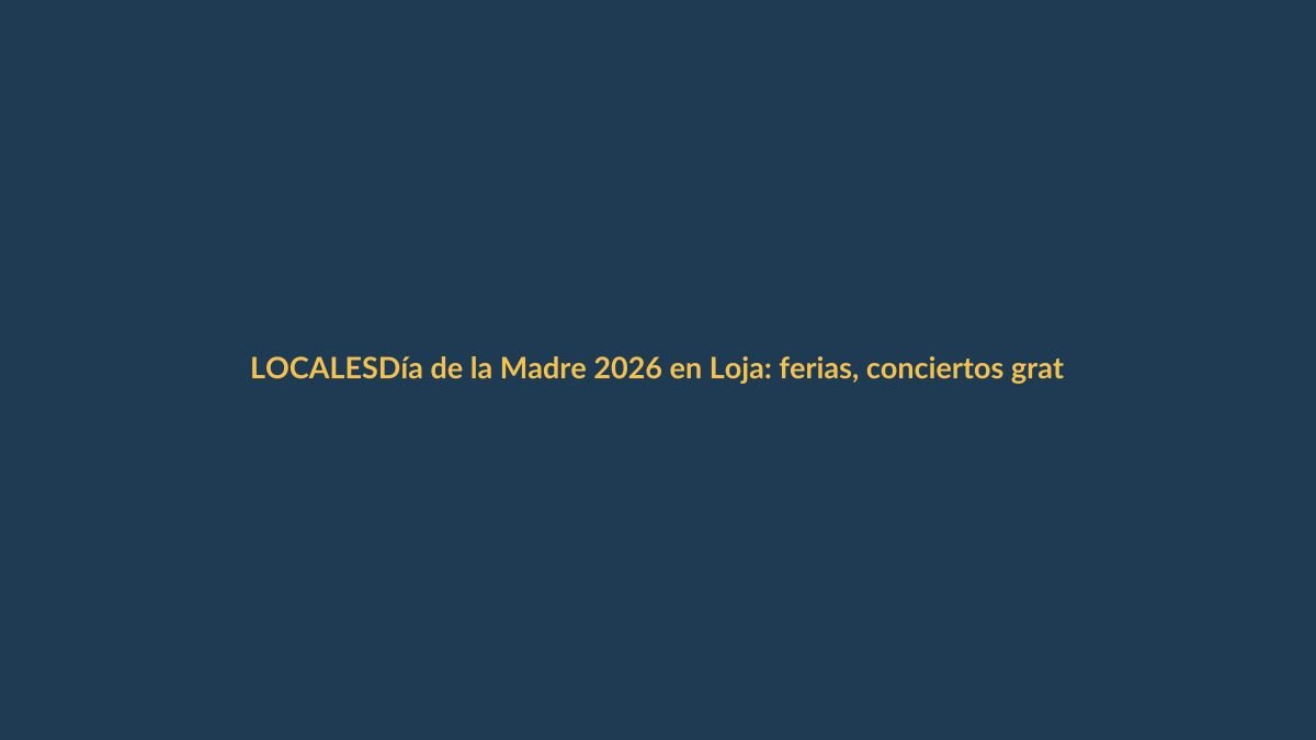 Día de la Madre 2026 en Loja: ferias, conciertos gratuitos y planes para celebrar