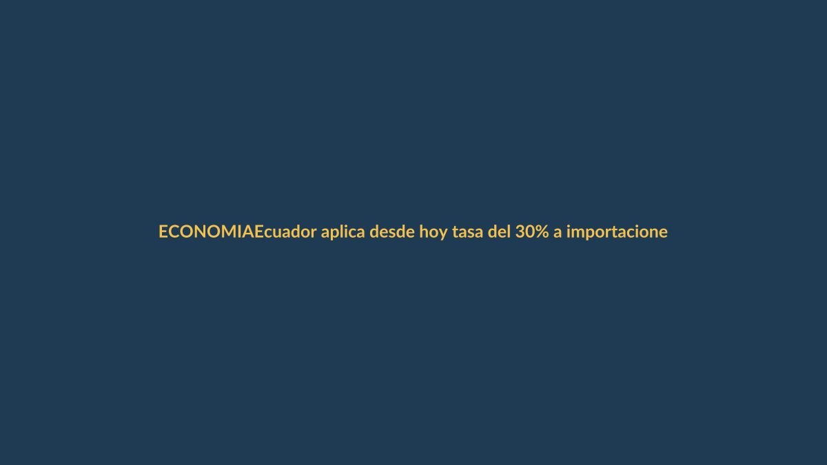 Ecuador aplica desde hoy tasa del 30% a importaciones colombianas