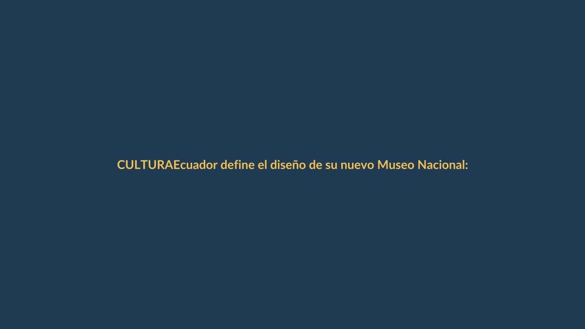 Ecuador define el diseño de su nuevo Museo Nacional: ¿qué veremos?
