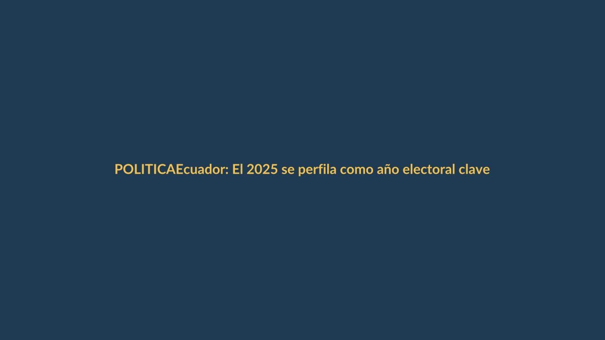 Ecuador: El 2025 se perfila como año electoral clave con posible referéndum