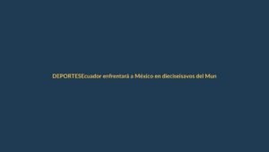 Ecuador enfrentará a México en dieciseisavos del Mundial Sub-20
