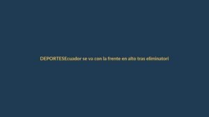 Ecuador se va con la frente en alto tras eliminatorias
