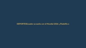 Ecuador ya sueña con el Mundial 2026: ¿Filadelfia o Quito?