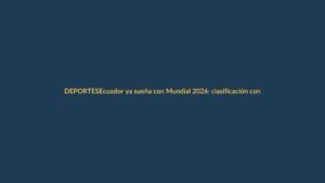 Ecuador ya sueña con Mundial 2026: clasificación confirmada