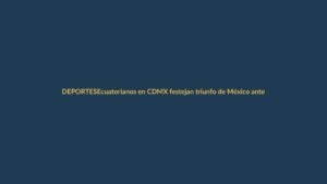 Ecuatorianos en CDMX festejan triunfo de México ante su selección
