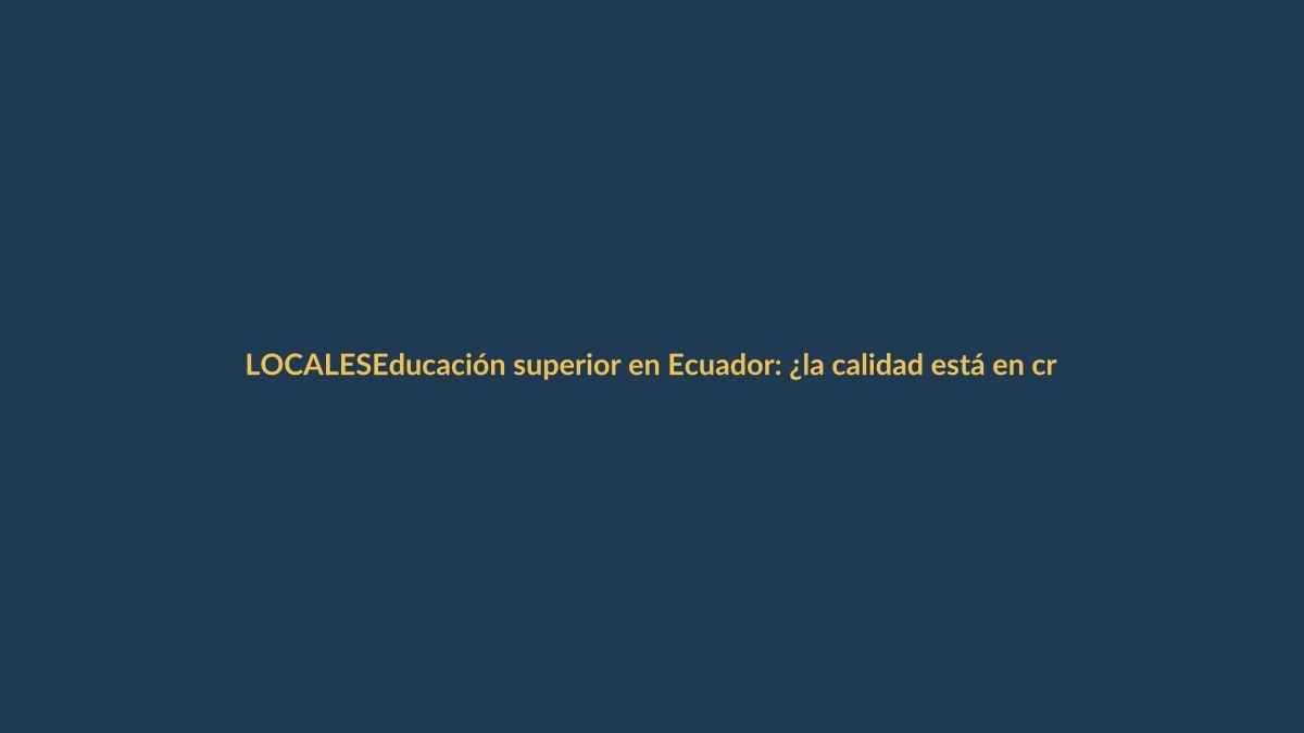 Educación superior en Ecuador: ¿la calidad está en crisis?