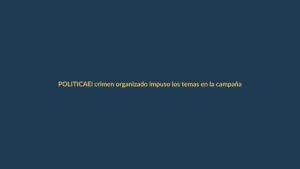 El crimen organizado impuso los temas en la campaña presidencial