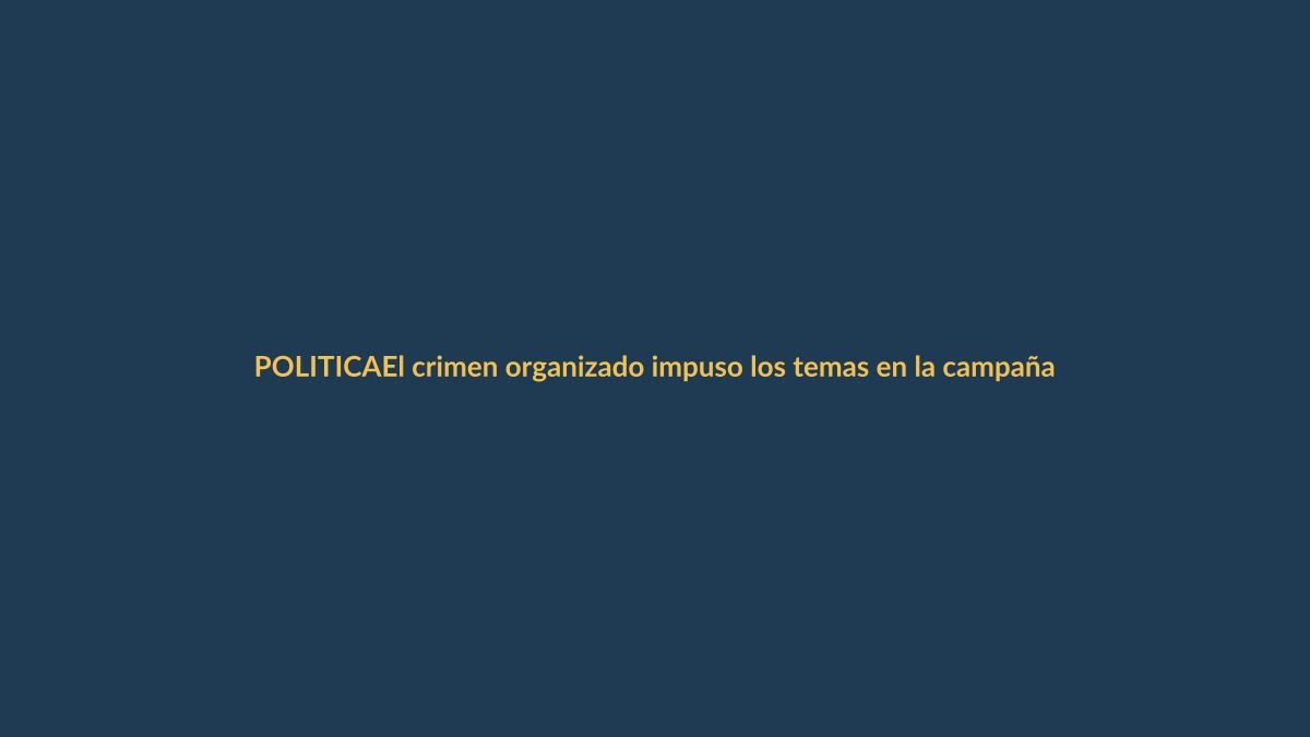 El crimen organizado impuso los temas en la campaña presidencial