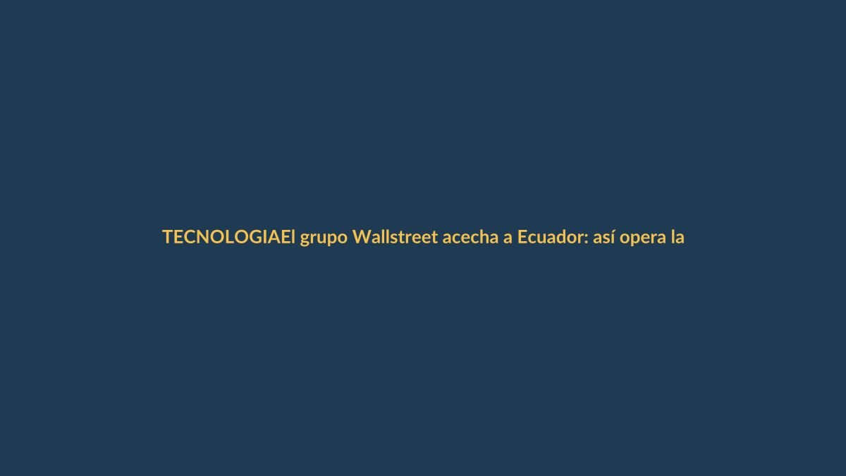 El grupo Wallstreet acecha a Ecuador: así opera la ciberamenaza que ya golpea a empresas locales
