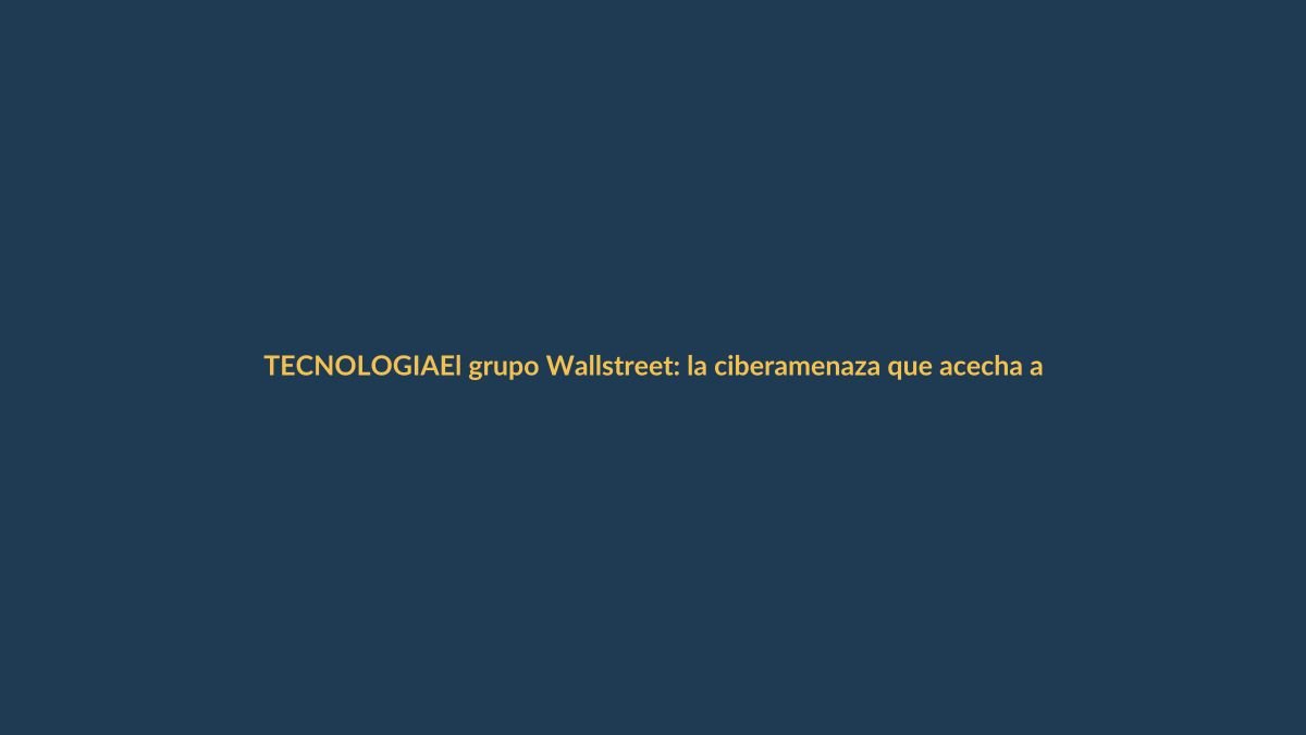 El grupo Wallstreet: la ciberamenaza que acecha a empresas ecuatorianas
