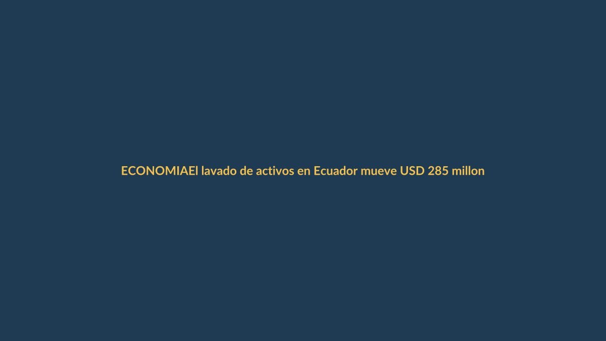 El lavado de activos en Ecuador mueve USD 285 millones: Loja no es ajena