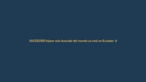 El lojano más buscado del mundo ya está en Ecuador: detenido en EE.UU. y extraditado con alerta roja de Interpol