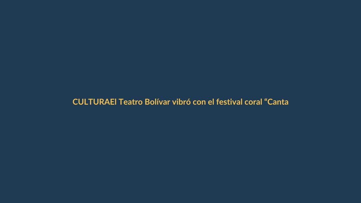 El Teatro Bolívar vibró con el festival coral “Canta a Loja”