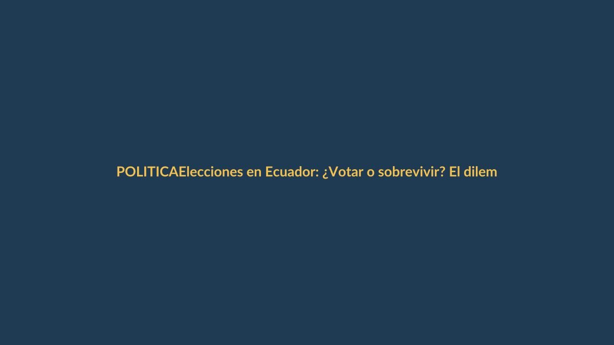 Elecciones en Ecuador: ¿Votar o sobrevivir? El dilema de la inseguridad