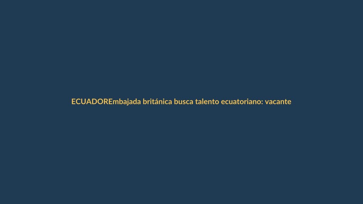 Embajada británica busca talento ecuatoriano: vacantes en Quito para diversos perfiles