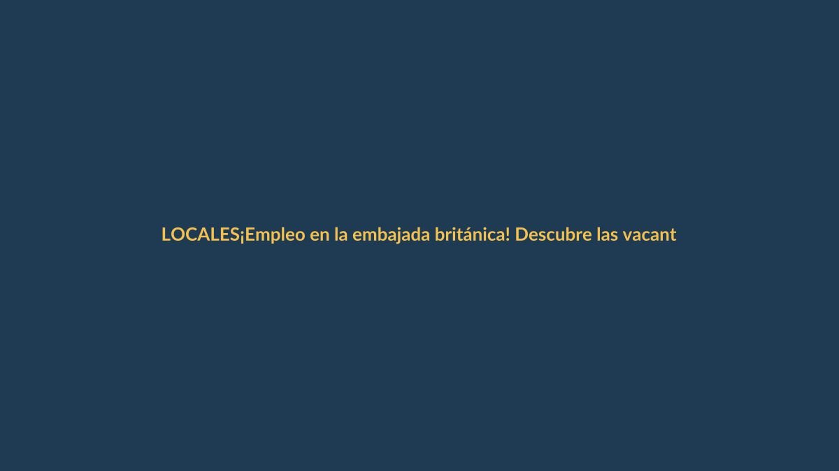 ¡Empleo en la embajada británica! Descubre las vacantes en Quito