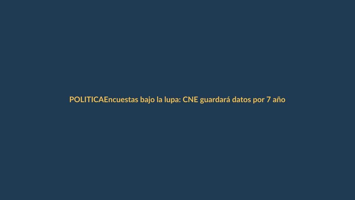 Encuestas bajo la lupa: CNE guardará datos por 7 años y publicará estudios