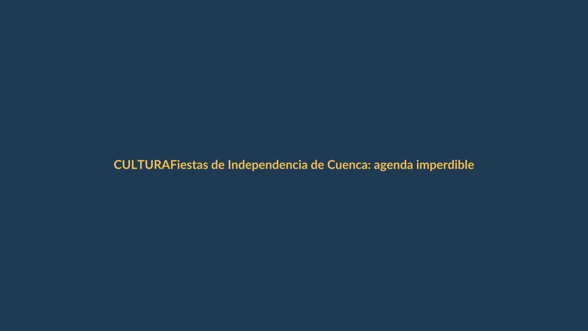 Fiestas de Independencia de Cuenca: agenda imperdible para el feriado