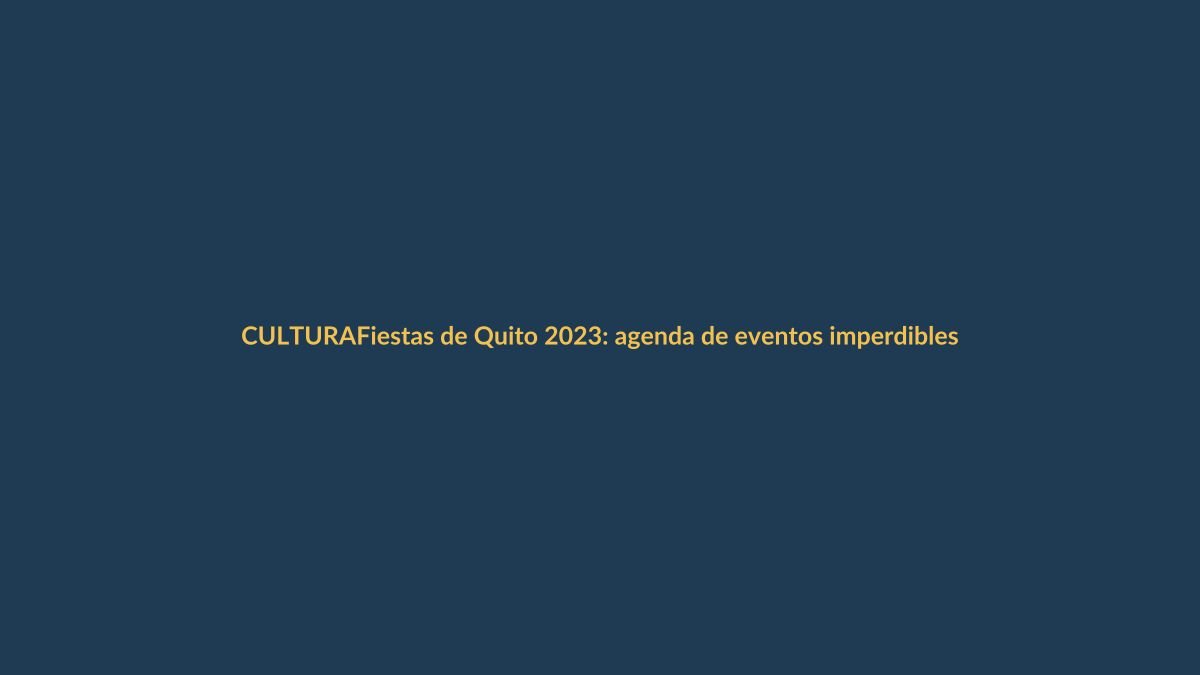 Fiestas de Quito 2023: agenda de eventos imperdibles para el visitante lojano
