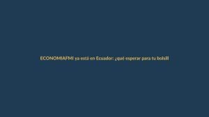 FMI ya está en Ecuador: ¿qué esperar para tu bolsillo?