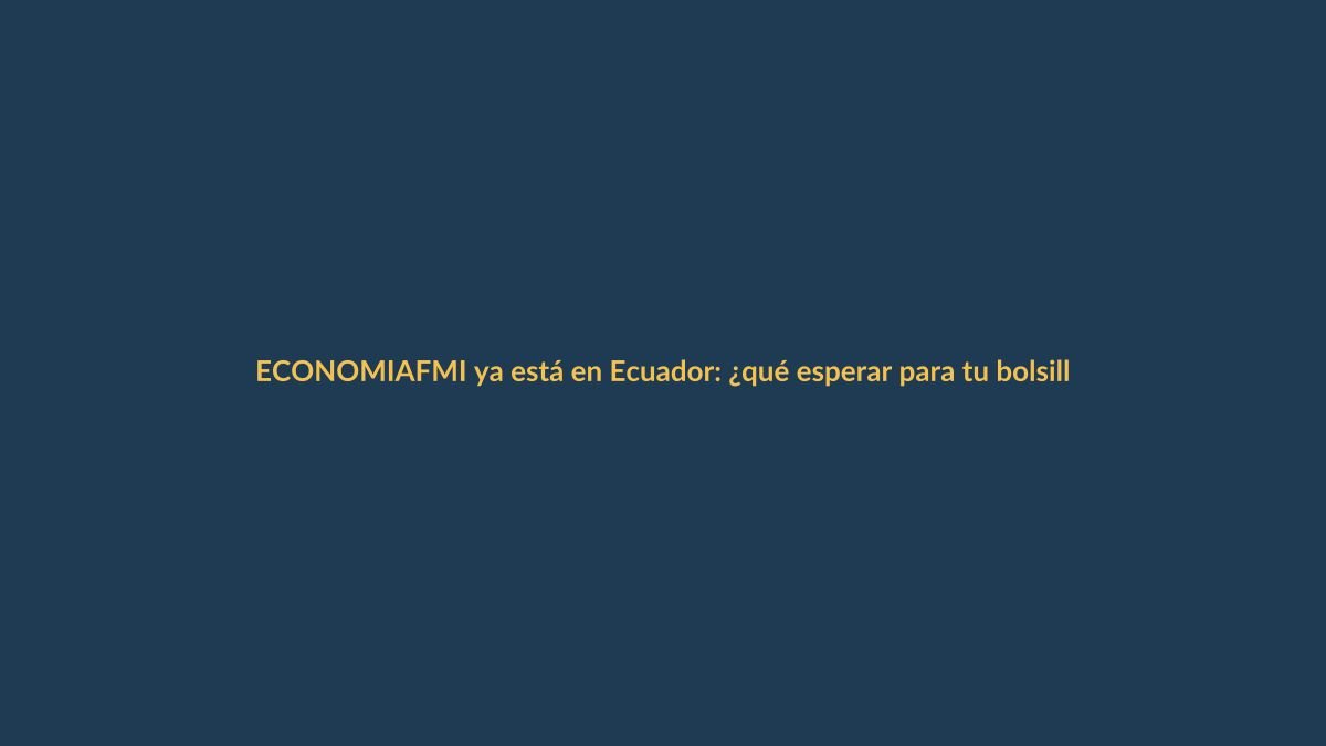 FMI ya está en Ecuador: ¿qué esperar para tu bolsillo?