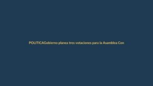 Gobierno planea tres votaciones para la Asamblea Constituyente
