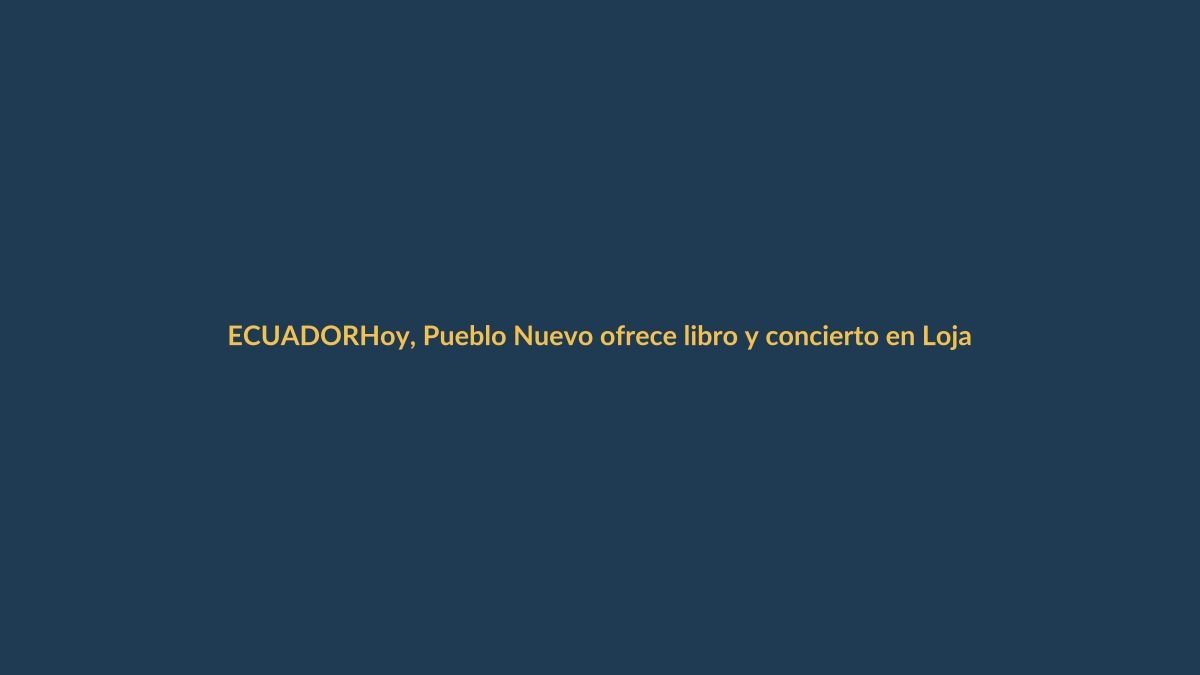 Hoy, Pueblo Nuevo ofrece libro y concierto en Loja