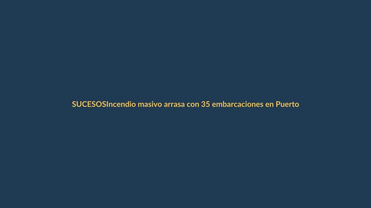 Incendio masivo arrasa con 35 embarcaciones en Puerto de Ecuador