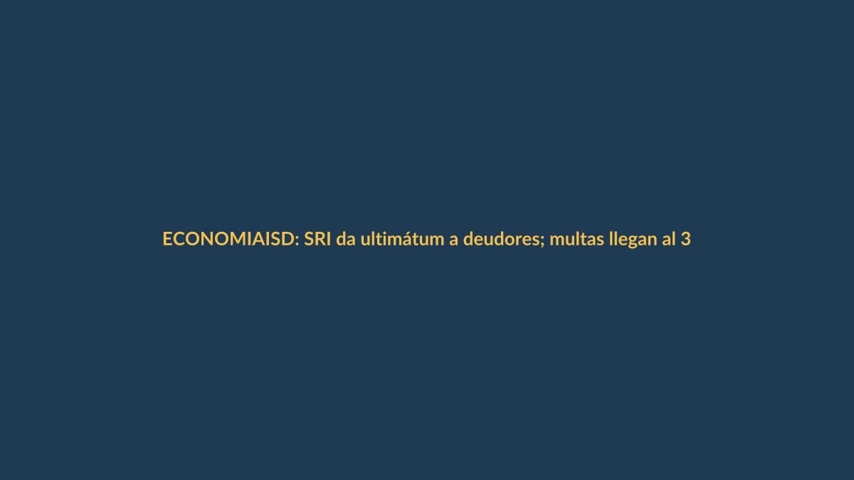 ISD: SRI da ultimátum a deudores; multas llegan al 300%