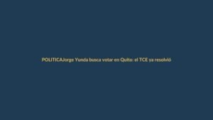 Jorge Yunda busca votar en Quito: el TCE ya resolvió su pedido de domicilio electoral