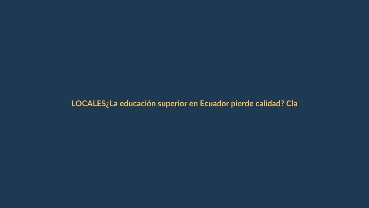 ¿La educación superior en Ecuador pierde calidad? Claves para entenderlo