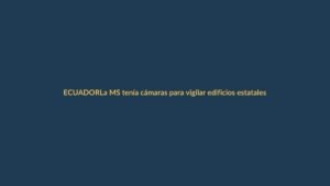 La MS tenía cámaras para vigilar edificios estatales