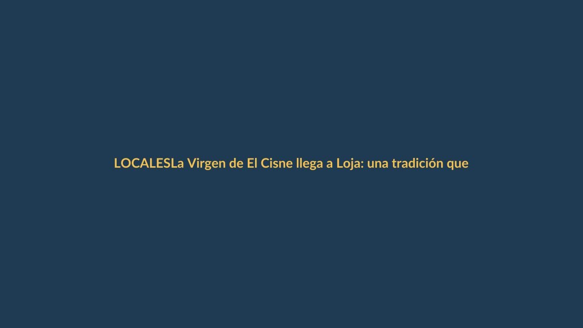 La Virgen de El Cisne llega a Loja: una tradición que une fe y cultura