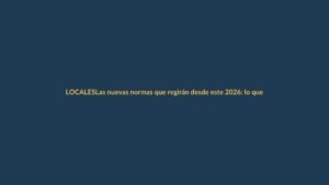 Las nuevas normas que regirán desde este 2026: lo que debes saber