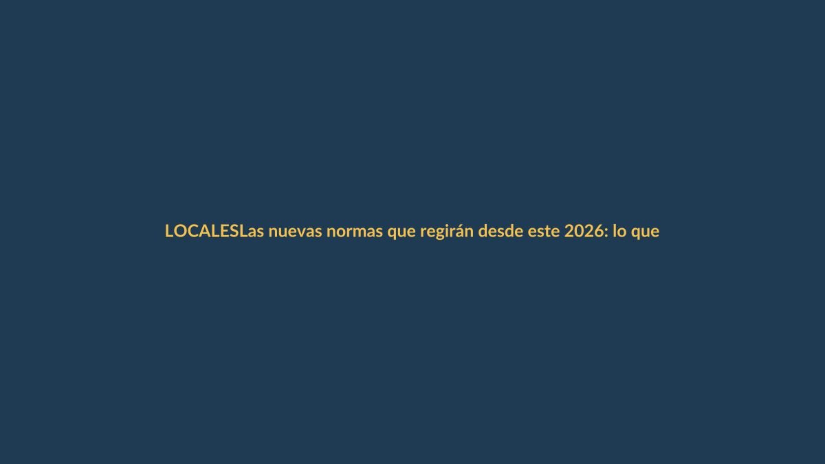 Las nuevas normas que regirán desde este 2026: lo que debes saber