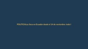 Ley Seca en Ecuador desde el 14 de noviembre: todo lo que debe saber