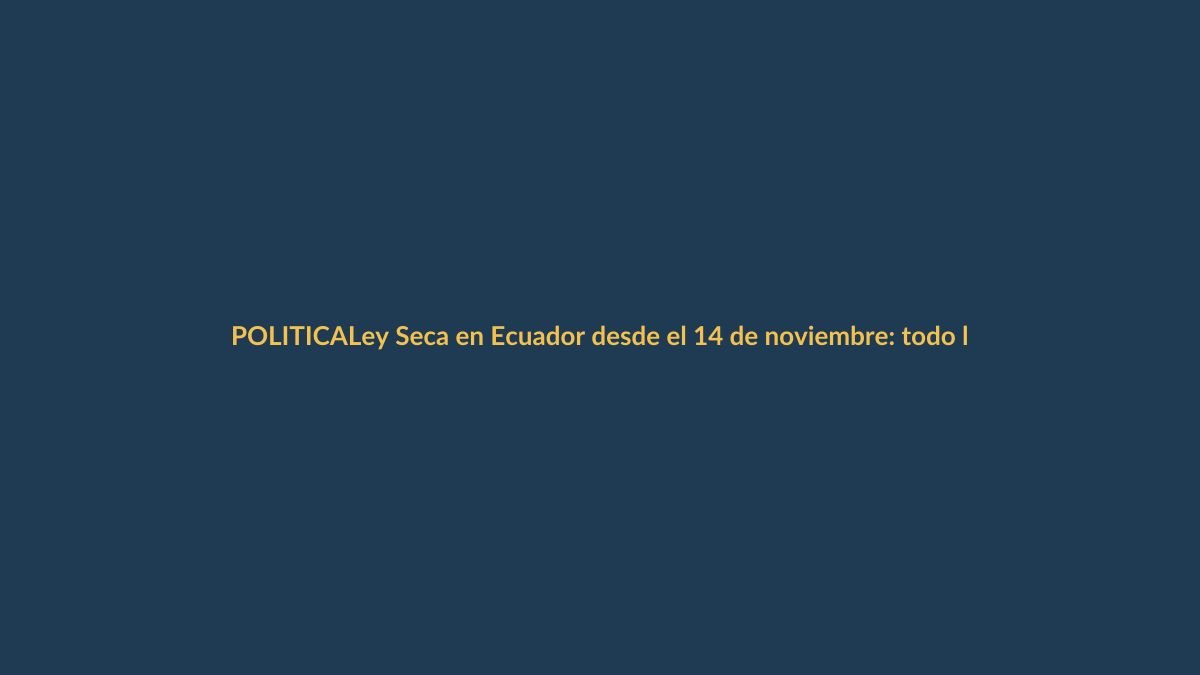 Ley Seca en Ecuador desde el 14 de noviembre: todo lo que debe saber