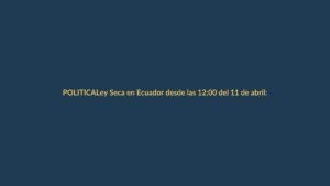 Ley Seca en Ecuador desde las 12:00 del 11 de abril: lo que debes saber en Loja