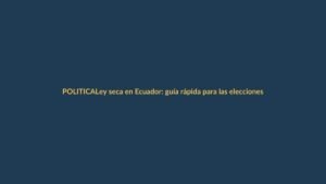Ley seca en Ecuador: guía rápida para las elecciones del 16 de noviembre