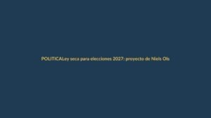 Ley seca para elecciones 2027: proyecto de Niels Olsen se va al archivo