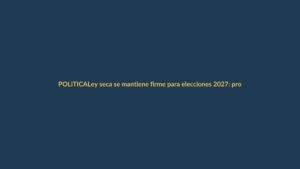 Ley seca se mantiene firme para elecciones 2027: proyecto de Niels Olsen naufraga