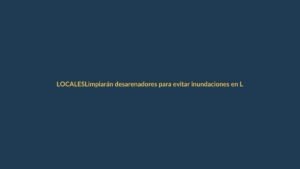 Limpiarán desarenadores para evitar inundaciones en Loja